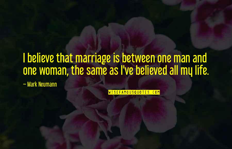 Praying For Our World Quotes By Mark Neumann: I believe that marriage is between one man Praying For Our World Quotes By Mark Neumann: I believe that marriage is between one man