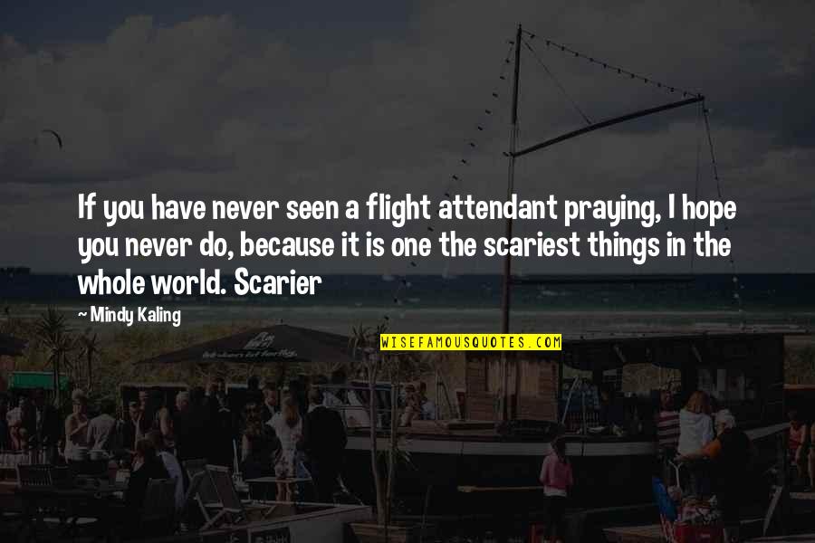 Praying For Our World Quotes By Mindy Kaling: If you have never seen a flight attendant Praying For Our World Quotes By Mindy Kaling: If you have never seen a flight attendant
