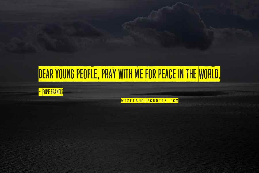 Praying For Our World Quotes By Pope Francis: Dear young people, pray with me for peace Praying For Our World Quotes By Pope Francis: Dear young people, pray with me for peace