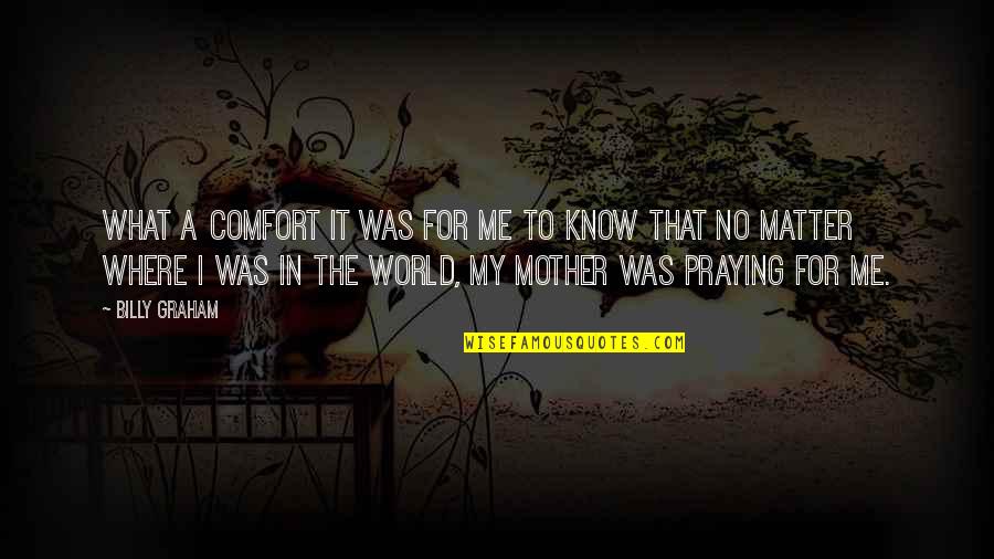 Praying For The World Quotes By Billy Graham: What a comfort it was for me to