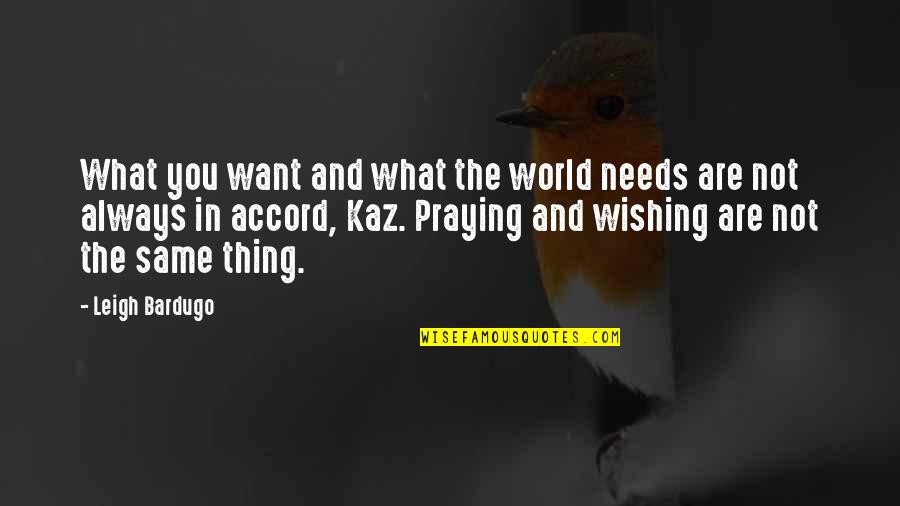 Praying For The World Quotes By Leigh Bardugo: What you want and what the world needs