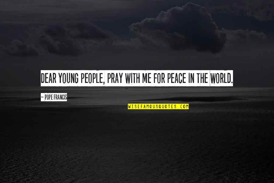 Praying For The World Quotes By Pope Francis: Dear young people, pray with me for peace