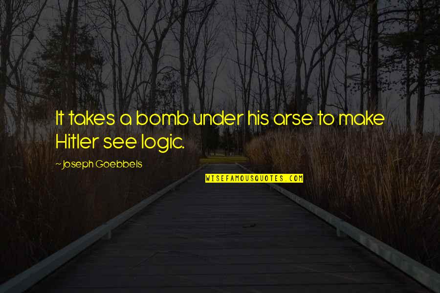Praying For You Friend Quotes By Joseph Goebbels: It takes a bomb under his arse to Praying For You Friend Quotes By Joseph Goebbels: It takes a bomb under his arse to