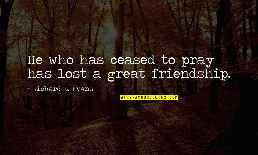Praying For You Friend Quotes By Richard L. Evans: He who has ceased to pray has lost