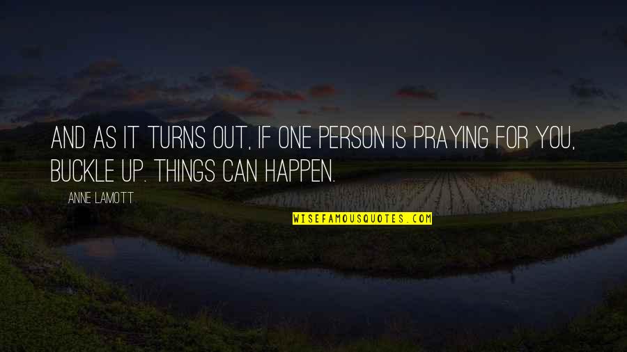 Praying For You Quotes By Anne Lamott: And as it turns out, if one person