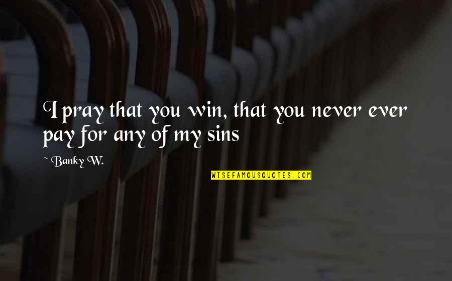Praying For You Quotes By Banky W.: I pray that you win, that you never