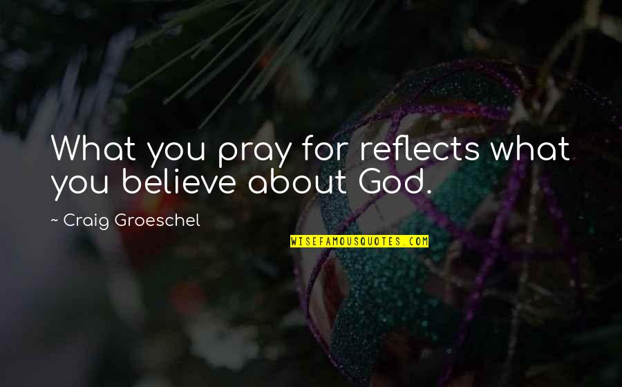 Praying For You Quotes By Craig Groeschel: What you pray for reflects what you believe