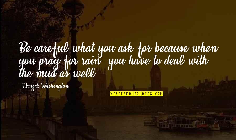 Praying For You Quotes By Denzel Washington: Be careful what you ask for because when