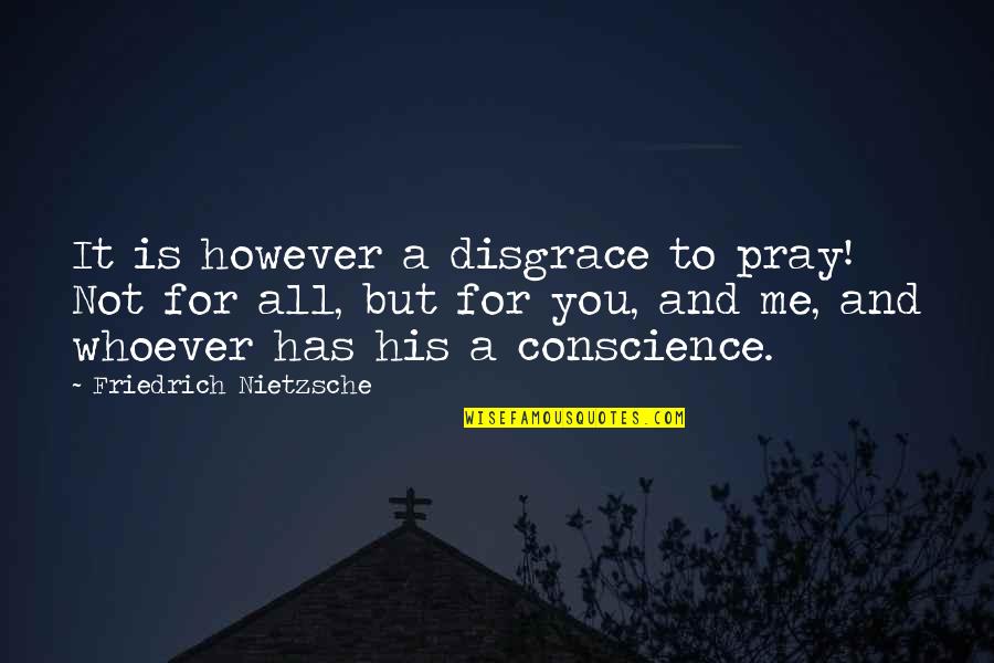 Praying For You Quotes By Friedrich Nietzsche: It is however a disgrace to pray! Not