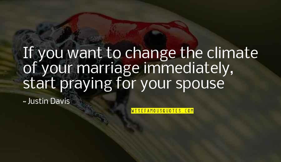 Praying For You Quotes By Justin Davis: If you want to change the climate of