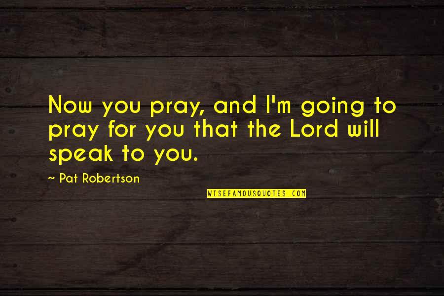 Praying For You Quotes By Pat Robertson: Now you pray, and I'm going to pray