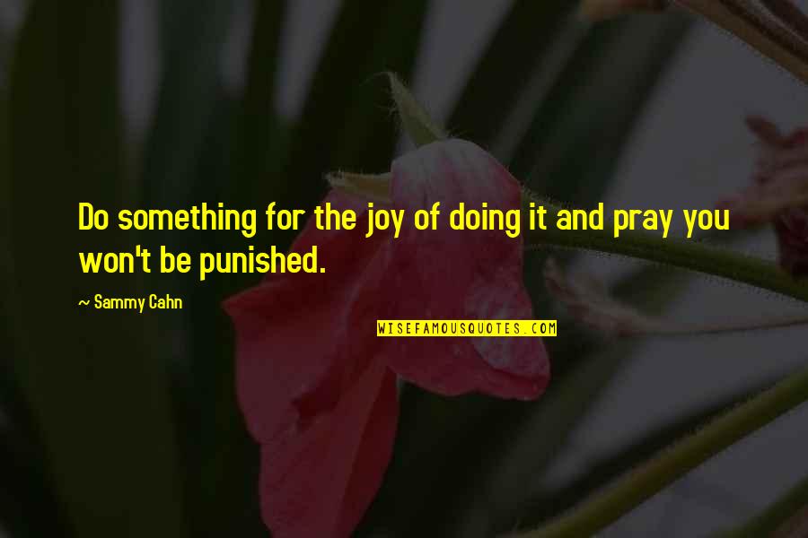 Praying For You Quotes By Sammy Cahn: Do something for the joy of doing it