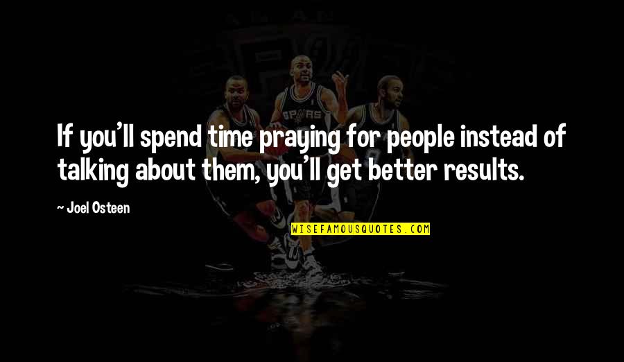 Praying For You To Get Better Quotes By Joel Osteen: If you'll spend time praying for people instead