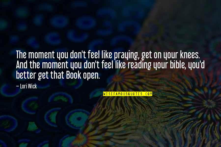 Praying For You To Get Better Quotes By Lori Wick: The moment you don't feel like praying, get