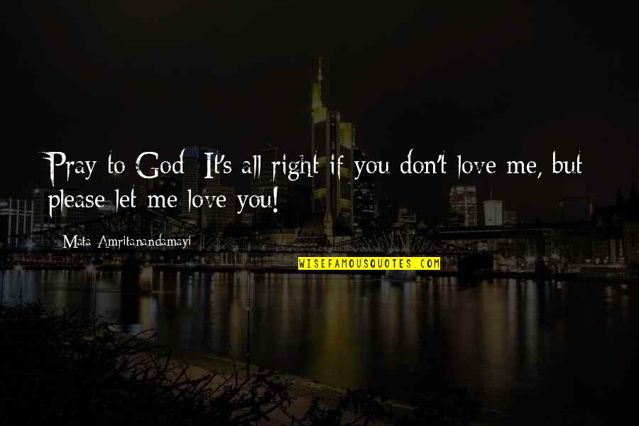 Praying For Your Love Quotes By Mata Amritanandamayi: Pray to God: It's all right if you Praying For Your Love Quotes By Mata Amritanandamayi: Pray to God: It's all right if you