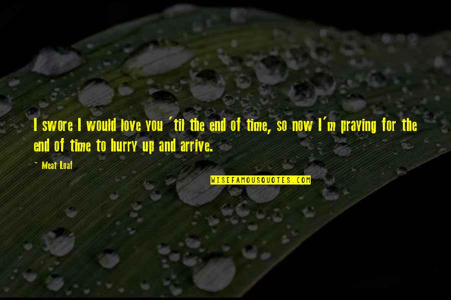 Praying For Your Love Quotes By Meat Loaf: I swore I would love you 'til the Praying For Your Love Quotes By Meat Loaf: I swore I would love you 'til the