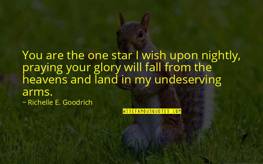 Praying For Your Love Quotes By Richelle E. Goodrich: You are the one star I wish upon Praying For Your Love Quotes By Richelle E. Goodrich: You are the one star I wish upon