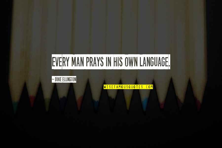 Praying For Your Man Quotes By Duke Ellington: Every man prays in his own language.