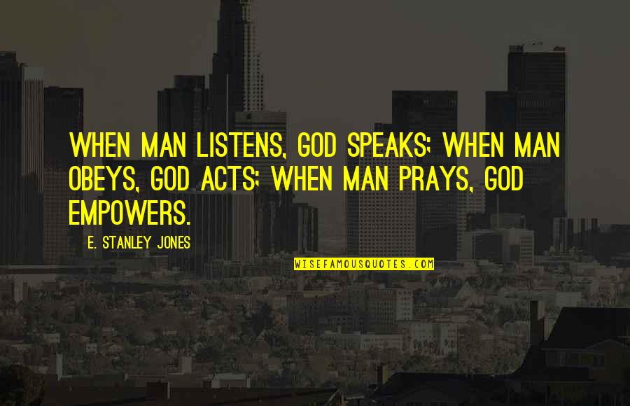 Praying For Your Man Quotes By E. Stanley Jones: When man listens, God speaks; when man obeys,