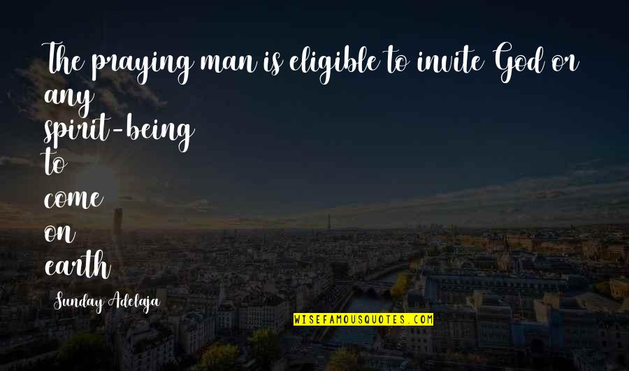 Praying For Your Man Quotes By Sunday Adelaja: The praying man is eligible to invite God