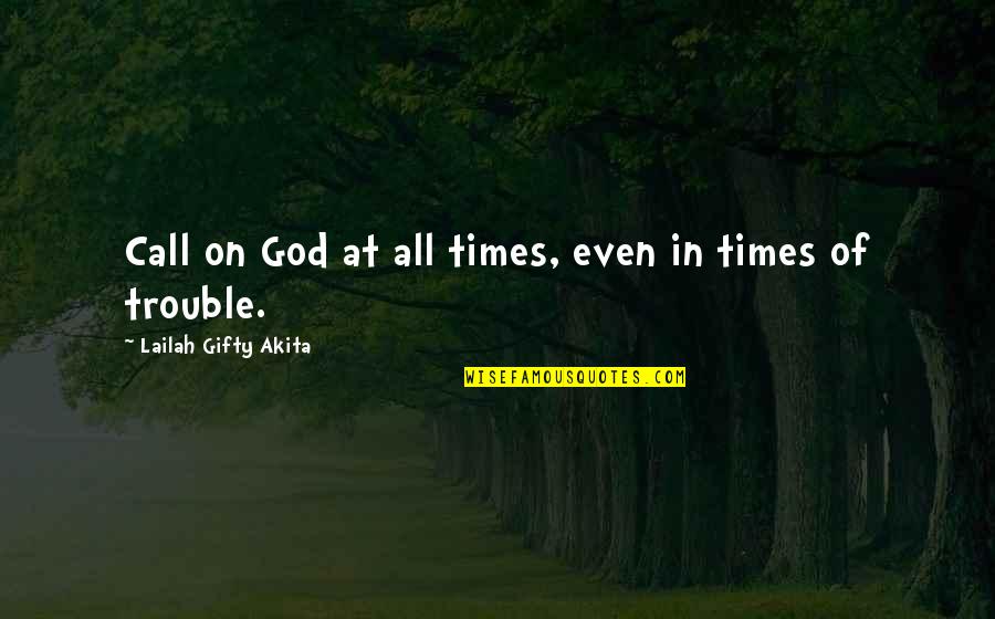 Praying God Help Quotes By Lailah Gifty Akita: Call on God at all times, even in