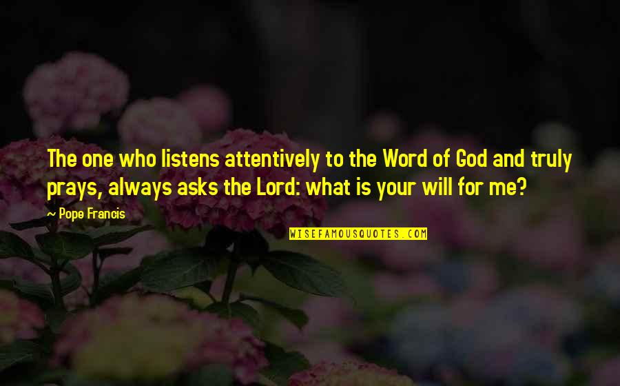 Praying God's Word Quotes By Pope Francis: The one who listens attentively to the Word
