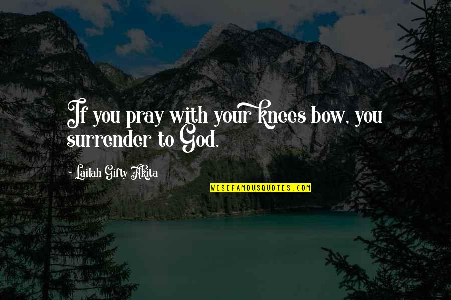 Praying Knees Quotes By Lailah Gifty Akita: If you pray with your knees bow, you