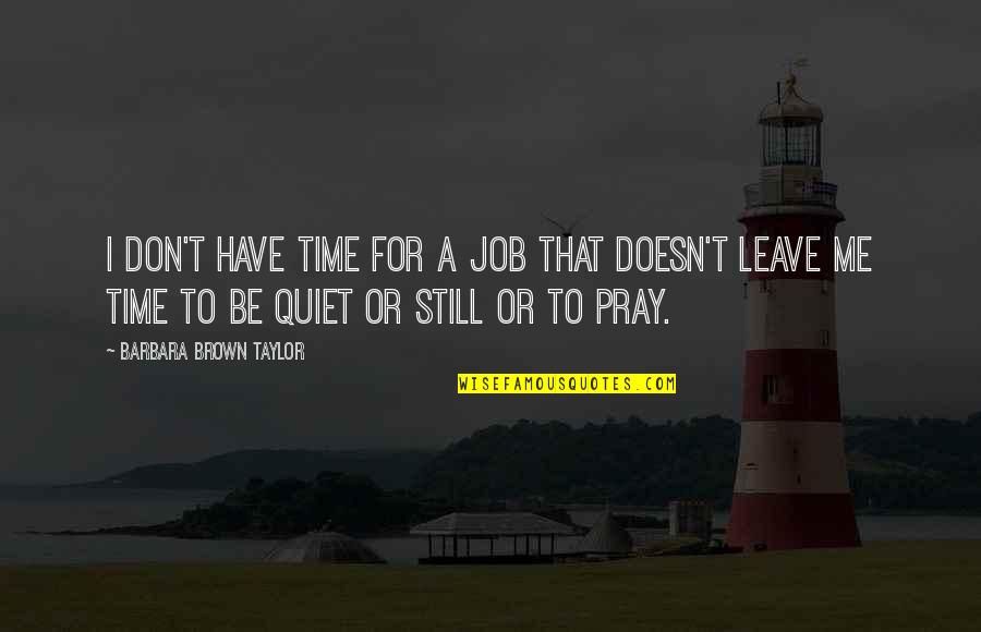 Praying Me Quotes By Barbara Brown Taylor: I don't have time for a job that