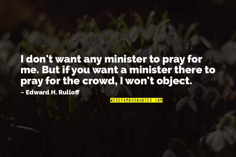 Praying Me Quotes By Edward H. Rulloff: I don't want any minister to pray for