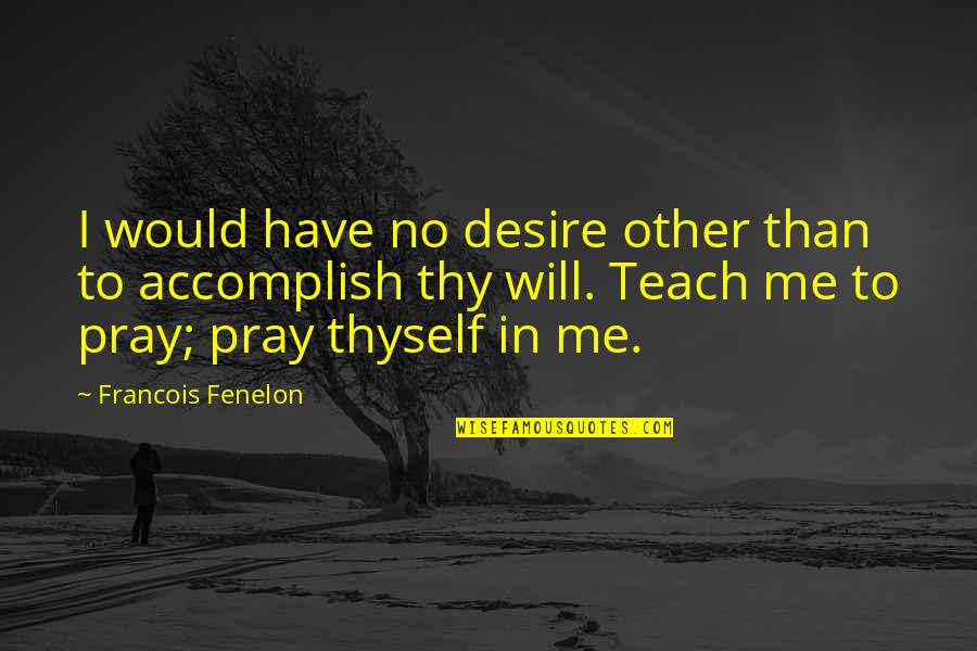 Praying Me Quotes By Francois Fenelon: I would have no desire other than to