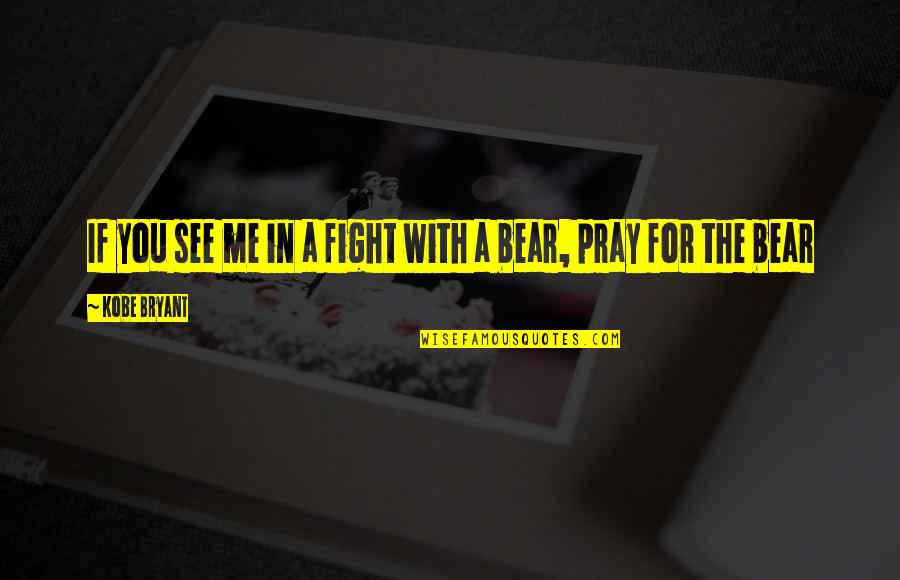 Praying Me Quotes By Kobe Bryant: If you see me in a fight with