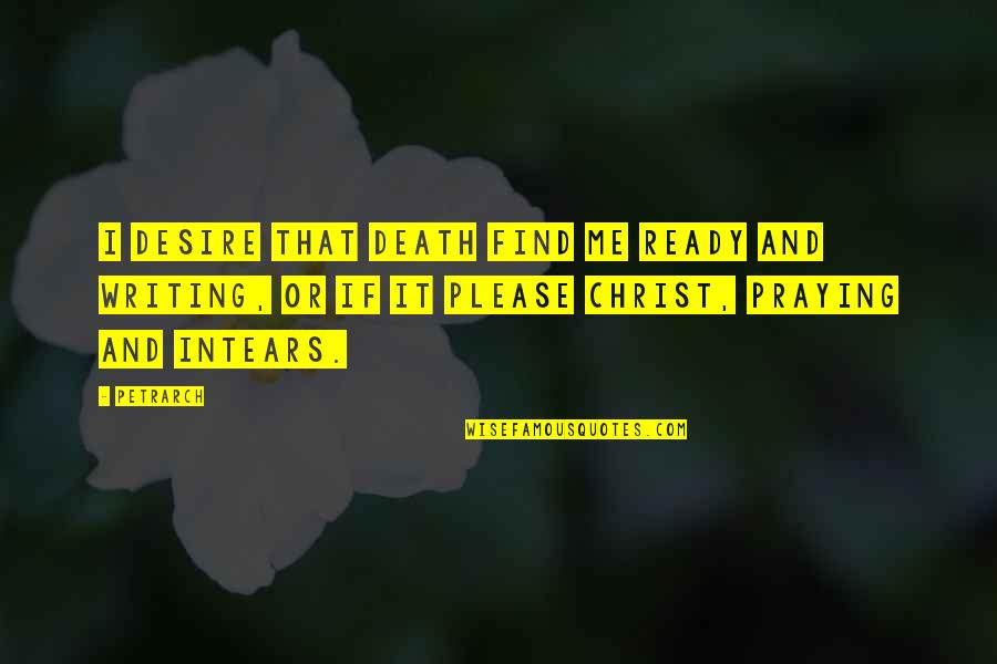 Praying Me Quotes By Petrarch: I desire that death find me ready and