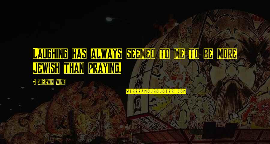 Praying Me Quotes By Sherwin Wine: Laughing has always seemed to me to be