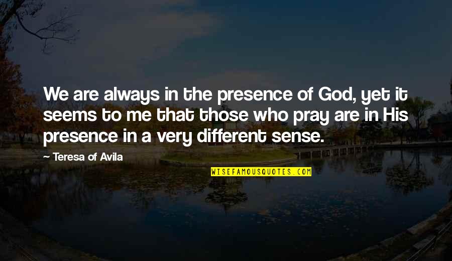 Praying Me Quotes By Teresa Of Avila: We are always in the presence of God,