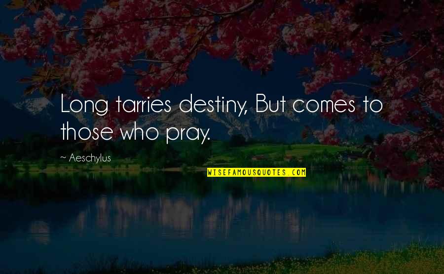Praying Quotes By Aeschylus: Long tarries destiny, But comes to those who