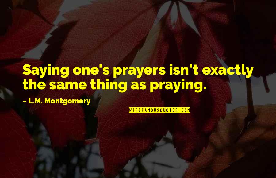 Praying Quotes By L.M. Montgomery: Saying one's prayers isn't exactly the same thing