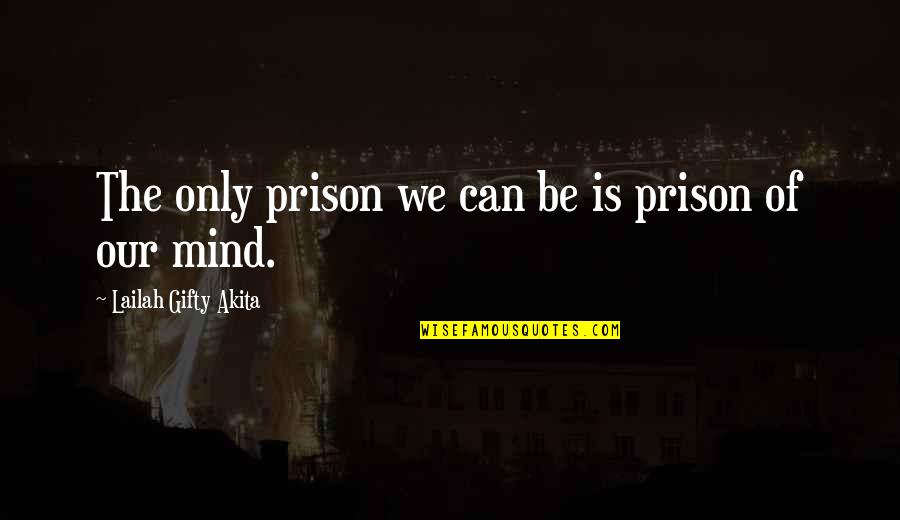 Praying To God For Help Quotes By Lailah Gifty Akita: The only prison we can be is prison