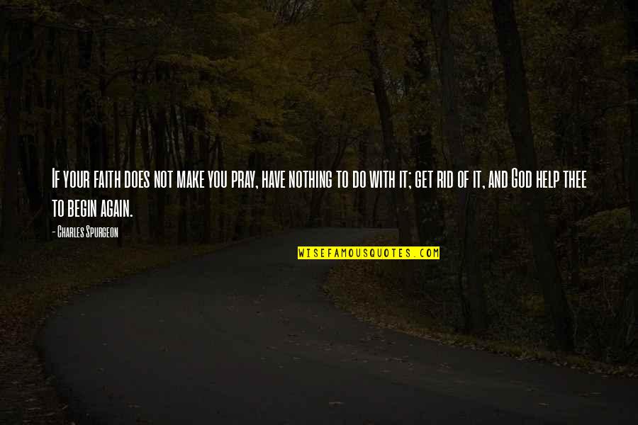Praying To God Quotes By Charles Spurgeon: If your faith does not make you pray, Praying To God Quotes By Charles Spurgeon: If your faith does not make you pray,