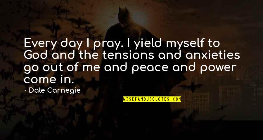 Praying To God Quotes By Dale Carnegie: Every day I pray. I yield myself to Praying To God Quotes By Dale Carnegie: Every day I pray. I yield myself to