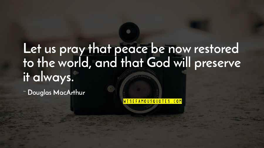 Praying To God Quotes By Douglas MacArthur: Let us pray that peace be now restored Praying To God Quotes By Douglas MacArthur: Let us pray that peace be now restored