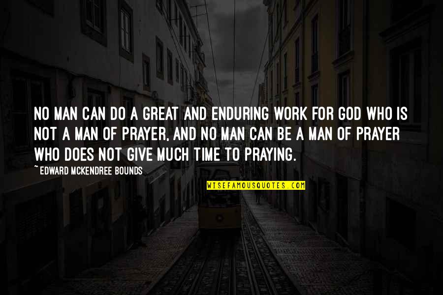 Praying To God Quotes By Edward McKendree Bounds: No man can do a great and enduring Praying To God Quotes By Edward McKendree Bounds: No man can do a great and enduring