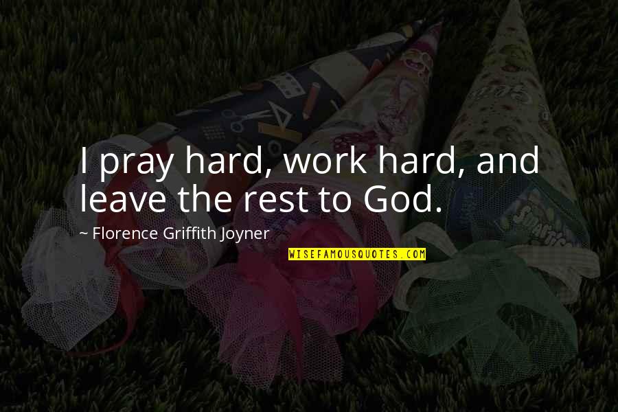 Praying To God Quotes By Florence Griffith Joyner: I pray hard, work hard, and leave the Praying To God Quotes By Florence Griffith Joyner: I pray hard, work hard, and leave the