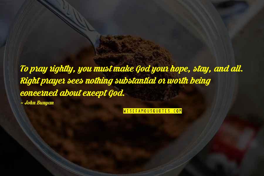 Praying To God Quotes By John Bunyan: To pray rightly, you must make God your Praying To God Quotes By John Bunyan: To pray rightly, you must make God your