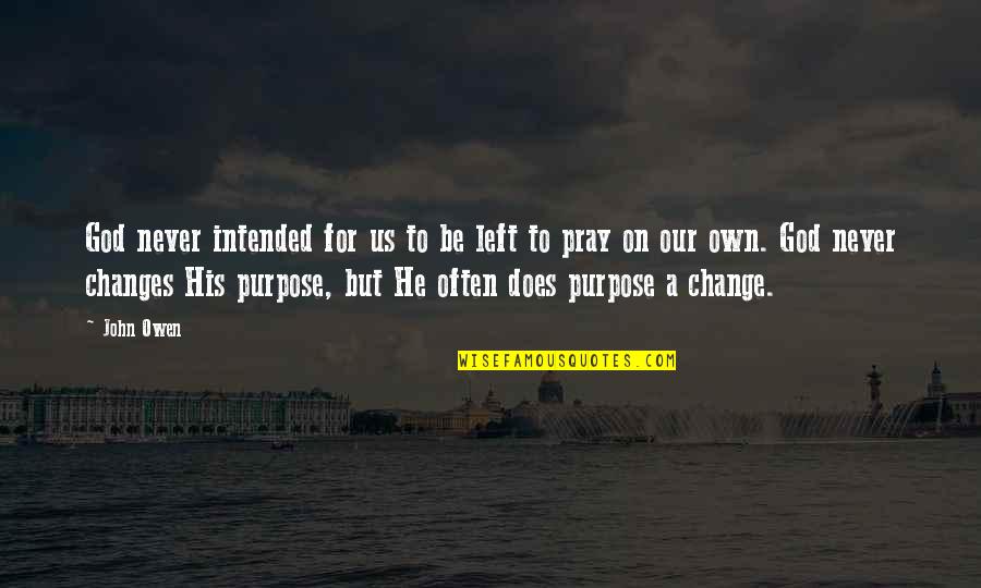 Praying To God Quotes By John Owen: God never intended for us to be left Praying To God Quotes By John Owen: God never intended for us to be left