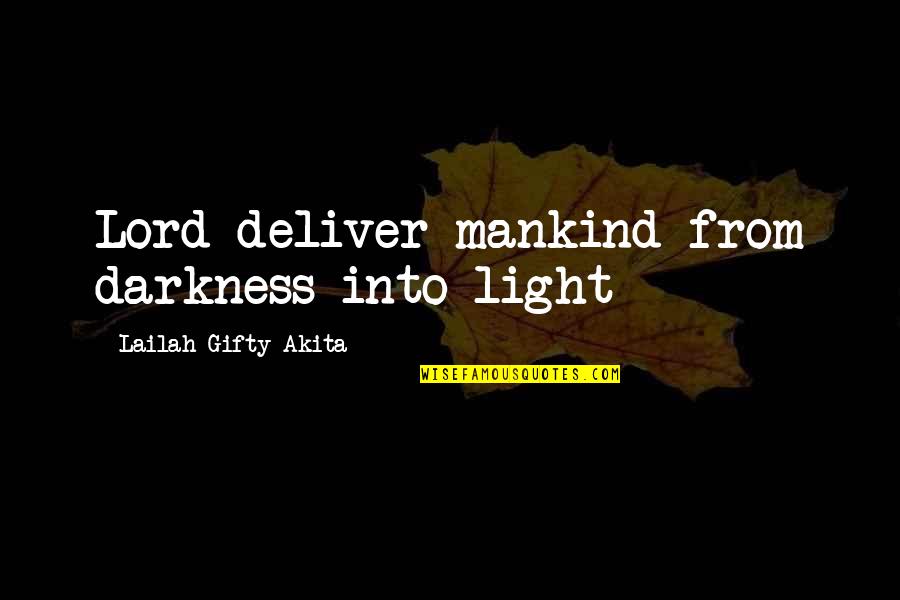 Praying To God Quotes By Lailah Gifty Akita: Lord deliver mankind from darkness into light Praying To God Quotes By Lailah Gifty Akita: Lord deliver mankind from darkness into light