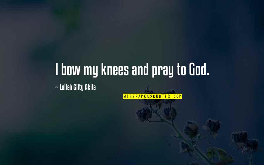 Praying To God Quotes By Lailah Gifty Akita: I bow my knees and pray to God. Praying To God Quotes By Lailah Gifty Akita: I bow my knees and pray to God.