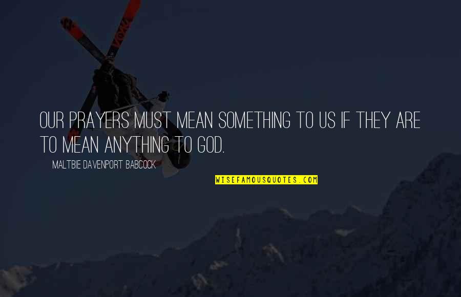 Praying To God Quotes By Maltbie Davenport Babcock: Our prayers must mean something to us if Praying To God Quotes By Maltbie Davenport Babcock: Our prayers must mean something to us if
