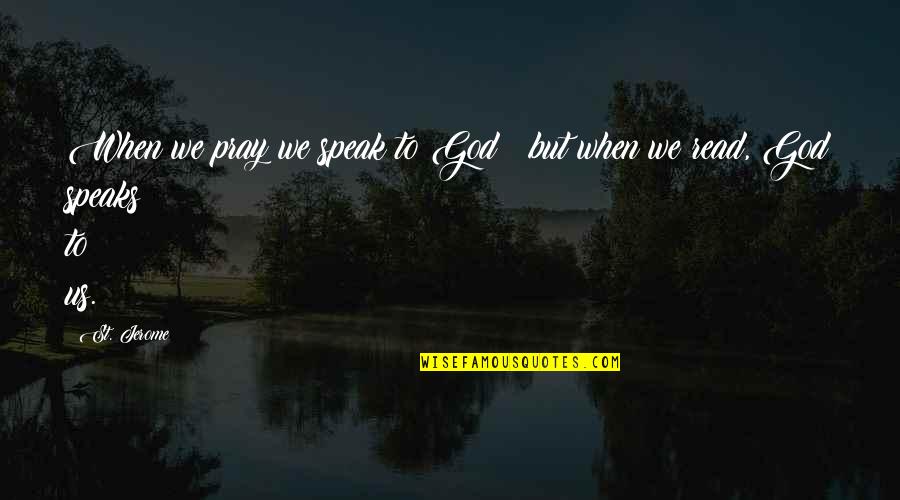 Praying To God Quotes By St. Jerome: When we pray we speak to God; but