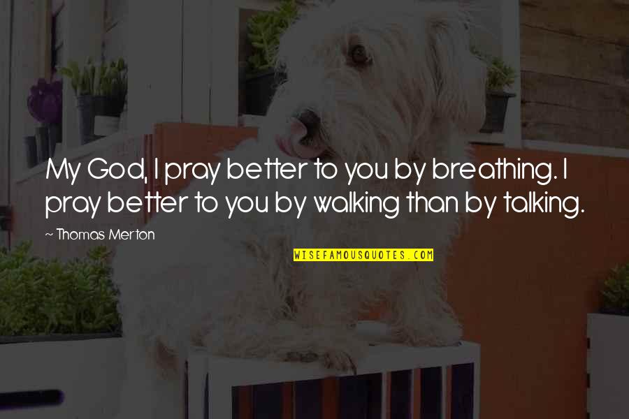 Praying To God Quotes By Thomas Merton: My God, I pray better to you by Praying To God Quotes By Thomas Merton: My God, I pray better to you by
