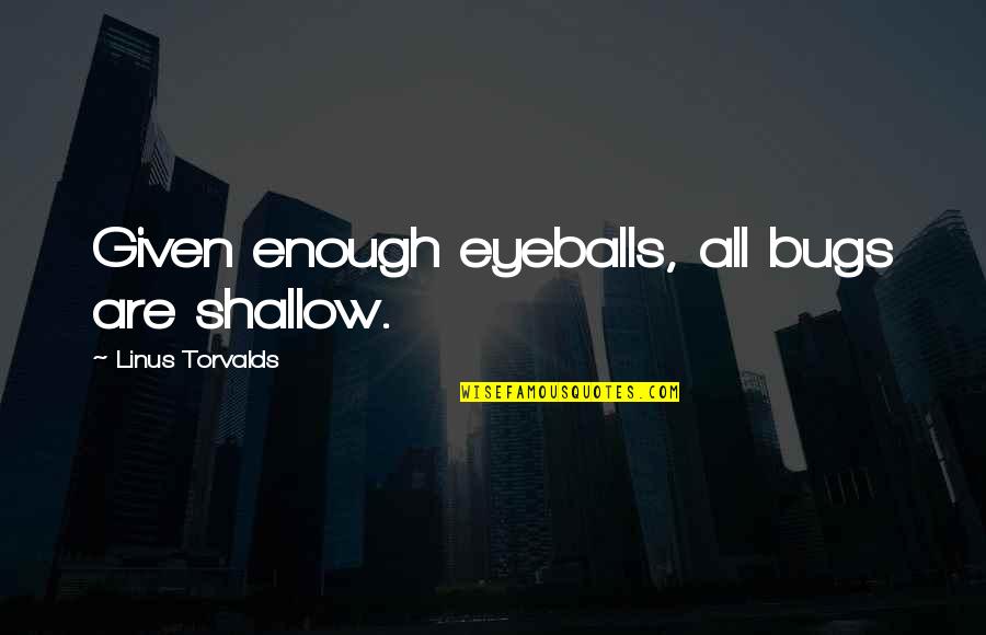 Prayon Dicalcium Quotes By Linus Torvalds: Given enough eyeballs, all bugs are shallow. Prayon Dicalcium Quotes By Linus Torvalds: Given enough eyeballs, all bugs are shallow.